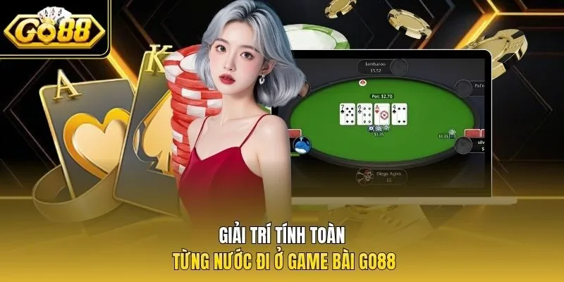 Giải trí tính toàn từng nước đi ở game bài Go88
