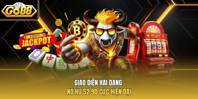 Giao diện hai dạng nổ hũ 52 90 cực hiện đại