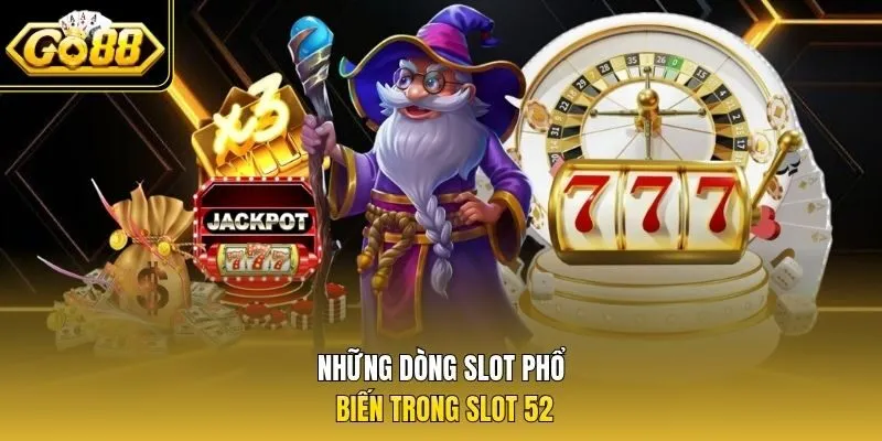 Những dòng slot phổ biến trong slot 52