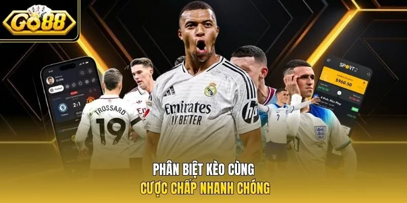 Phân biệt kèo cùng cược chấp nhanh chóng