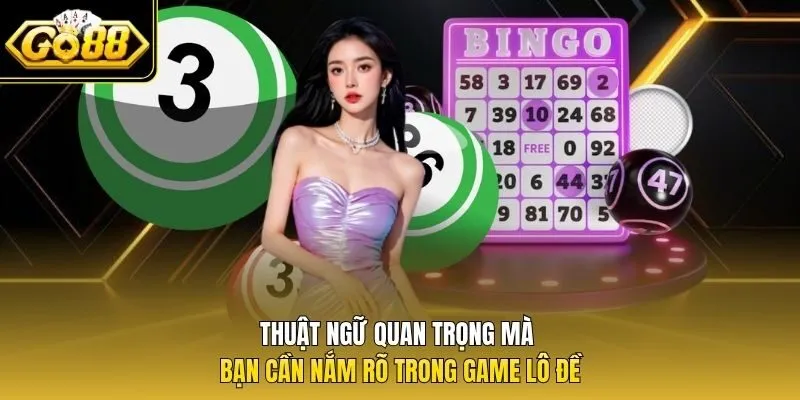 Thuật ngữ quan trọng mà bạn cần nắm rõ trong game lô đề